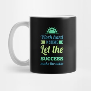 Work hard in silence Let the success make the noise inspirational sayings Mug